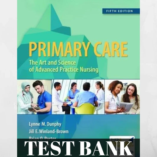 Test Bank For Primary Care: Art and Science of Advanced Practice Nursing - An Interprofessional Approach 5th Edition By Lynne M. Dunphy
