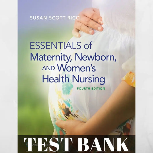 Test Bank For Essentials of Maternity Newborn and Womens Health Nursing 4th Edition